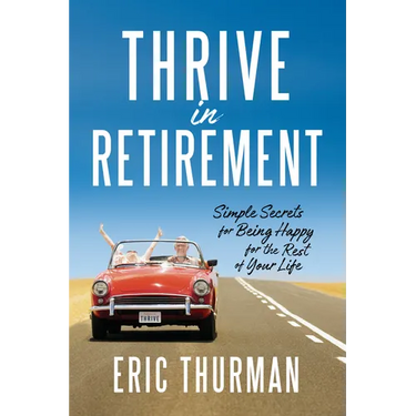 Thrive in Retirement: Simple Secrets for Being Happy for the Rest of Your Life