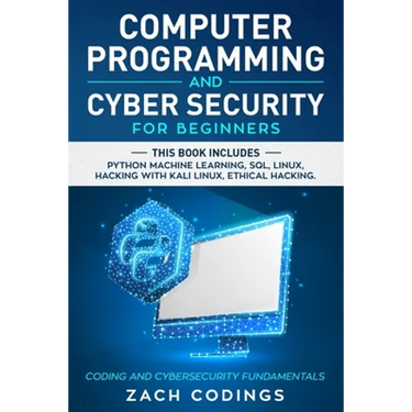 Computer Programming And Cyber Security for Beginners: This Book Includes: Python Machine Learning, SQL, Linux, Hacking with Kali Linux, Ethical Hacki