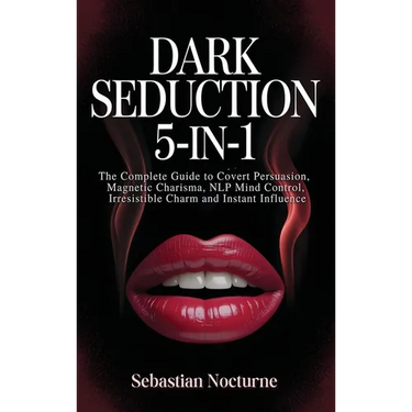 Dark Seduction 5-in-1: The Complete Guide to Covert Persuasion, Magnetic Charisma, NLP Mind Control, Irresistible Charm and Instant Influence