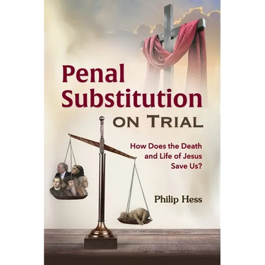 Penal Substitution on Trial: How Does the Death and Life of Jesus Save Us?