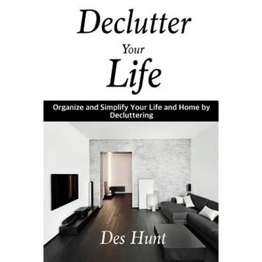Declutter Your Life: Organize and Simplify Your Life and Home by Decluttering