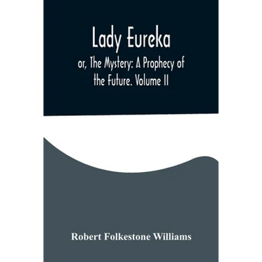 Lady Eureka; or, The Mystery: A Prophecy of the Future. Volume II