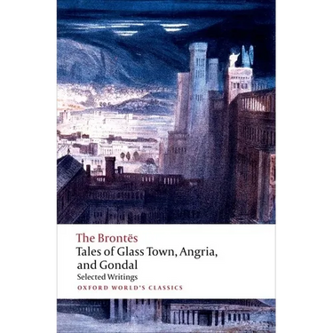 Tales of Glass Town, Angria, and Gondal: Selected Early Writings