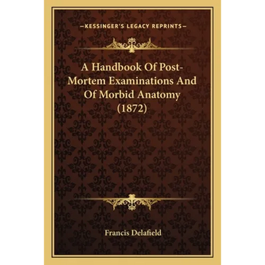 A Handbook Of Post-Mortem Examinations And Of Morbid Anatomy (1872)