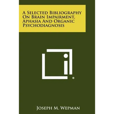 A Selected Bibliography On Brain Impairment, Aphasia And Organic Psychodiagnosis