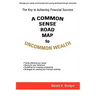 A Common Sense Road Map To Uncommon Wealth: The Key to Achieving Financial Success
