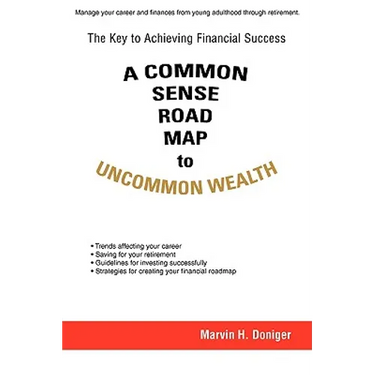 A Common Sense Road Map To Uncommon Wealth: The Key to Achieving Financial Success