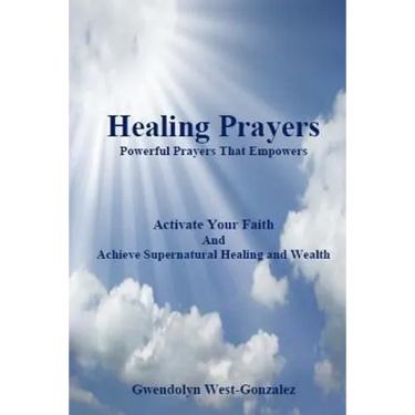 Healing Prayers: Powerful Prayers that Empowers - Achieve Supernatural Healing and Wealth: Be Healed of Cancer, Depression, Poverty and Wrongful Thoug