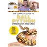 The Complete Guide to Ball Python Ownership and Care: Covering Morphs, Enclosures, Habitats, Feeding, Handling, Bonding, Health Care, Breeding, and Pr