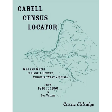 Cabell Census Locator: Who and Where in Cabell County, West Virginia, from 1810 to 1850 in one volume
