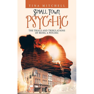 Small Town Psychic: The Trials and Tribulations of Being a Psychic