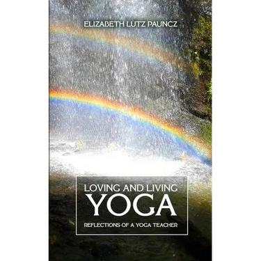 Loving and Living Yoga: Reflections of a yoga teacher