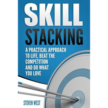 Skill Stacking: A Practical Approach to Life, Beat the Competition and Do What You Love