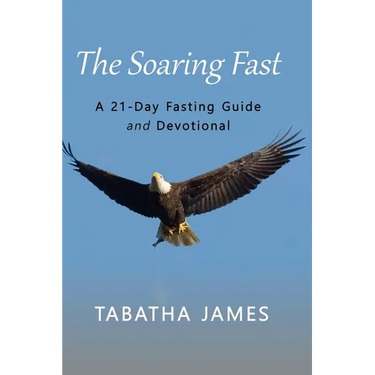 The Soaring Fast: A 21-Day Fasting Guide and Devotional