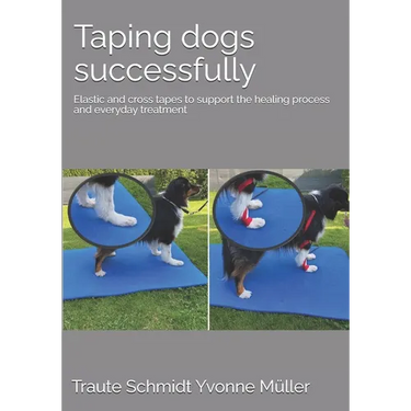 Taping dogs successfully: Elastic and cross tapes to support the healing process and everyday treatment