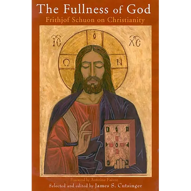 The Fullness of God: Frithjof Schuon on Christianity