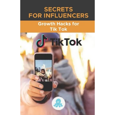 Secrets for Influencers: Growth Hacks for Tik Tok: Growth Hack Guide with Tips, Tricks and Secrets to Monetize and Gain Followers on Tik Tok