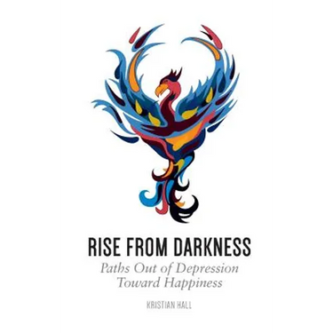 Rise from Darkness: How to Overcome Depression through Cognitive Behavioral Therapy and Positive Psychology: Paths Out of Depression Toward Happiness
