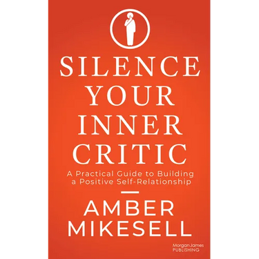Silence Your Inner Critic: A Practical Guide to Building a Positive Self-Relationship