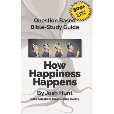 Question-based Bible Study Guide -- How Happiness Happens: Good Questions Have Groups Talking