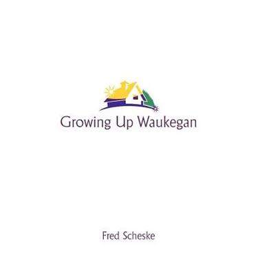 Growing Up Waukegan: A True Life Story about the Life Experiences of Growing Up in a Small Town