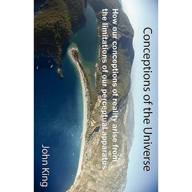 Conceptions of the Universe: How our conceptions of reality arise from the limitations of our perceptual apparatus