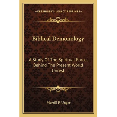 Biblical Demonology: A Study Of The Spiritual Forces Behind The Present World Unrest