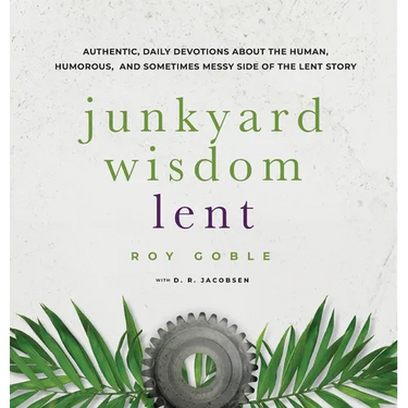 Junkyard Wisdom Lent: The Human Side of Lent begins as Jesus Journeys Toward Jerusalem