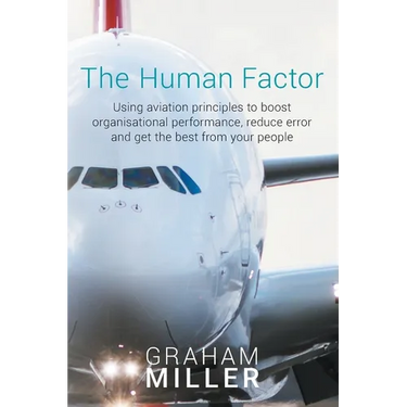 The Human Factor: Using aviation principles to boost organisational performance, reduce error and get the best from your people