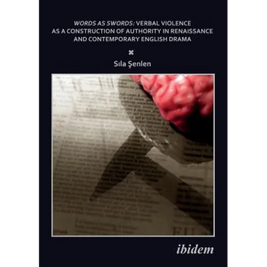 Words as Swords: Verbal Violence as a Construction of Authority in Renaissance and Contemporary English Drama.