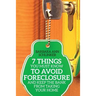 7 Things You Must Know to Avoid Foreclosure and Keep the Bank From Taking Your Home
