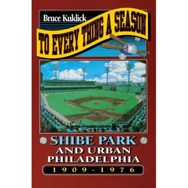 To Every Thing a Season: Shibe Park and Urban Philadelphia, 1909-1976