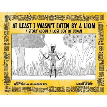 At Least I Wasn't Eaten by a Lion: A Story About a Lost Boy of Sudan