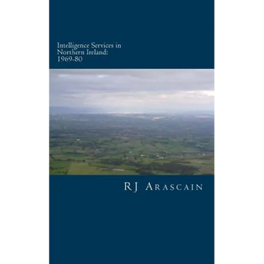 Intelligence Services in Northern Ireland, 1969-80: Spies and Surveillance in the Six Counties