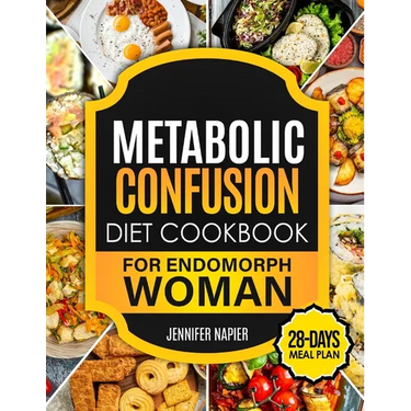 Metabolic Confusion Diet Cookbook for Endomorph Women: 28-Day Meal Plan to Unlock the Secrets of Weight Loss and Turbocharge Your Metabolism with Prov