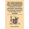 1001 Mechanical Facts Made Easy - A Handbook of Simple Mechanical Knowledge for Everyone Interested in the Work of the Engineer