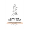 Goodbye Money Guilt: Transform your relationship with money
