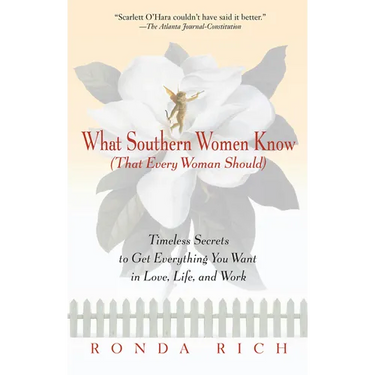 What Southern Women Know (That Every Woman Should): Timeless Secrets to Get Everything you Want in Love, Life, and Work