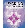 I F*cking Love Coloring: Mandala Stress Relief Adult Coloring Book