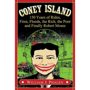 Coney Island: 150 Years of Rides, Fires, Floods, the Rich, the Poor and Finally Robert Moses