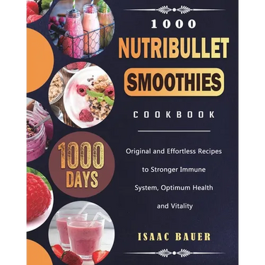 1000 Nutribullet Smoothies Cookbook: 1000 Days Original and Effortless Recipes to Stronger Immune System, Optimum Health and Vitality
