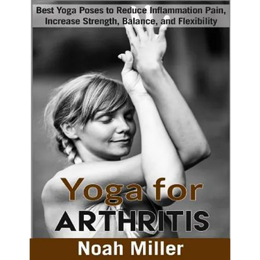 Yoga for Arthritis ***Black and White Edition***: Best Yoga Poses to Reduce Inflammation Pain, Increase Strength, Balance, and Flexibility