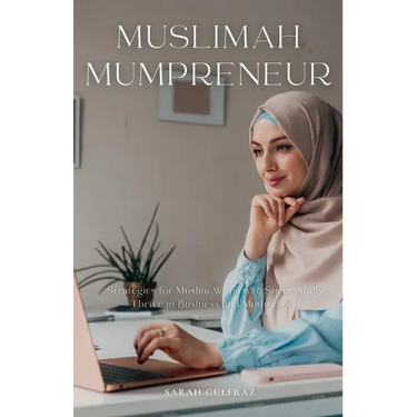Muslimah Mumpreneur: Strategies for Muslim Women to Successfully Thrive in Business and Motherhood