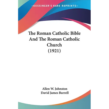 The Roman Catholic Bible And The Roman Catholic Church (1921)