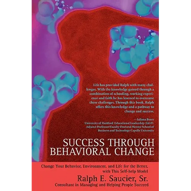 Success Through Behavioral Change: Change Your Behavior, Environment, and Life for the Better, with This Self-Help Model