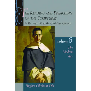 The Reading and Preaching of the Scriptures in the Worship of the Christian Church, Volume 6: The Modern Age