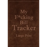 My F*cking Bill Tracker Large Print: Expense Notebook, Bill Payment Checklist, Monthly Expense Log, Expense Tracker, Bill Log Notebook