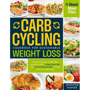 Carb Cycling Cookbook for Sustainable Weight Loss: Unlock the Secret to Effortless Slimming with a 4-Week Meal Plan and Lip-Smacking Recipes for High