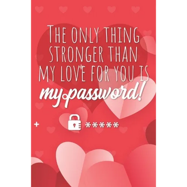 The only thing stronger than my love for you is my password!: Great alternative to Valentine's Day card ! Keep your website login credentials, softwar