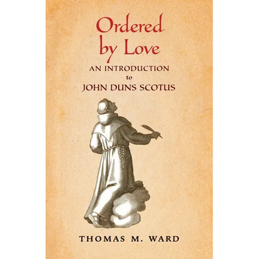 Ordered by Love: An Introduction to John Duns Scotus